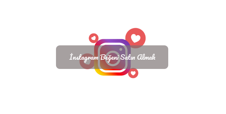 İNSTAGRAM BEĞENİ SATIN ALMAK