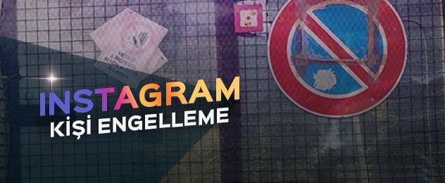 İNSTAGRAM HESAP NASIL ENGELLENİR?